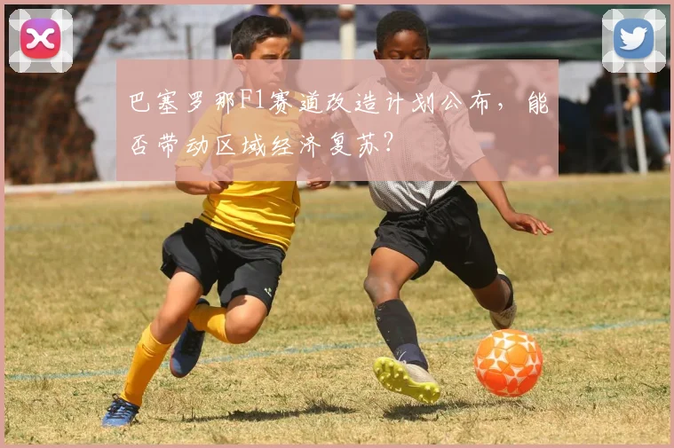 巴塞罗那F1赛道改造计划公布,能否带动区域经济复苏?